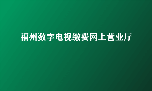 福州数字电视缴费网上营业厅