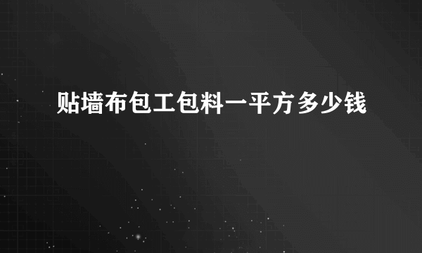 贴墙布包工包料一平方多少钱