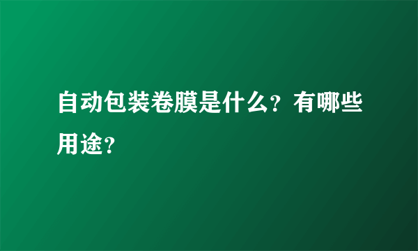 自动包装卷膜是什么？有哪些用途？