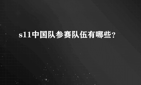 s11中国队参赛队伍有哪些？