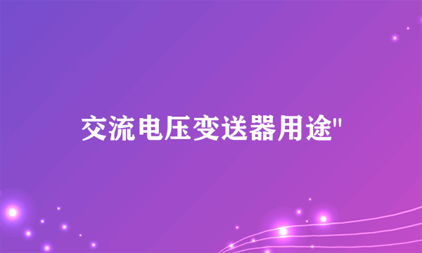 交流电压变送器用途