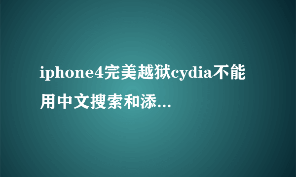 iphone4完美越狱cydia不能用中文搜索和添加源怎么解决