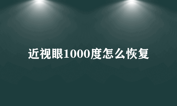 近视眼1000度怎么恢复