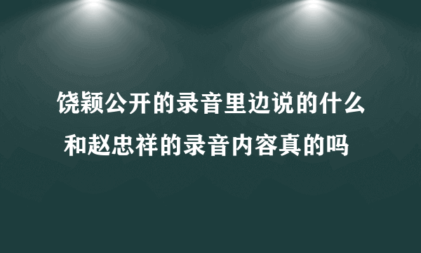 饶颖公开的录音里边说的什么 和赵忠祥的录音内容真的吗