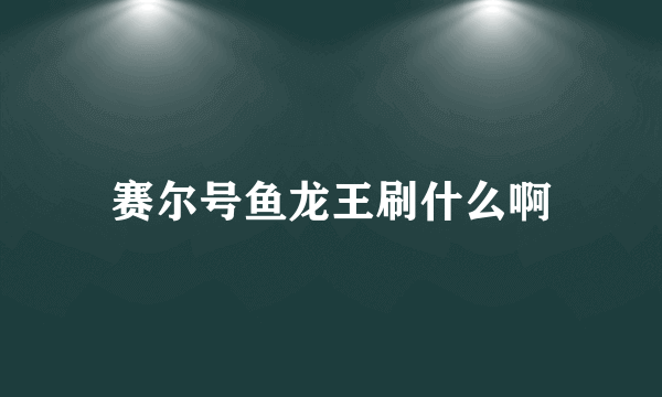 赛尔号鱼龙王刷什么啊