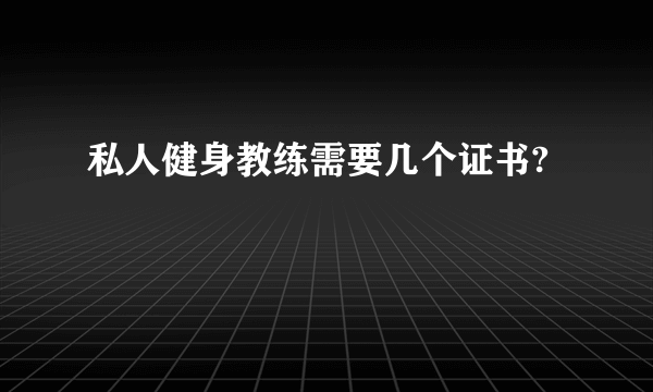 私人健身教练需要几个证书?