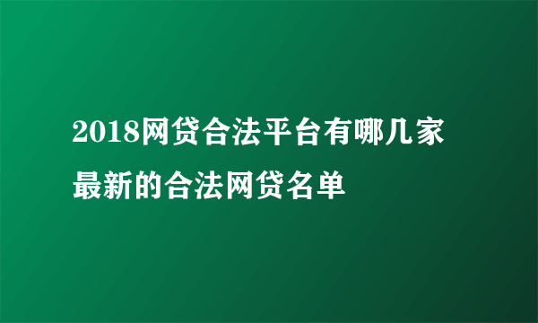 2018网贷合法平台有哪几家 最新的合法网贷名单