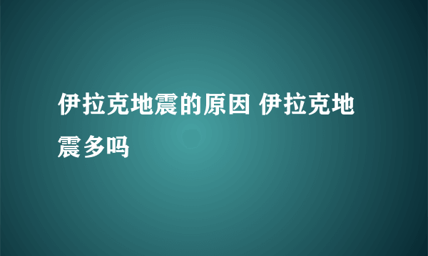 伊拉克地震的原因 伊拉克地震多吗