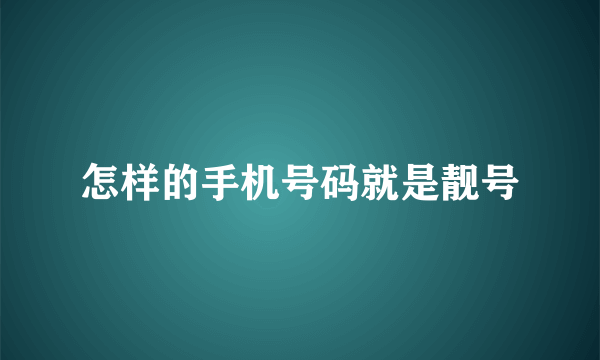 怎样的手机号码就是靓号