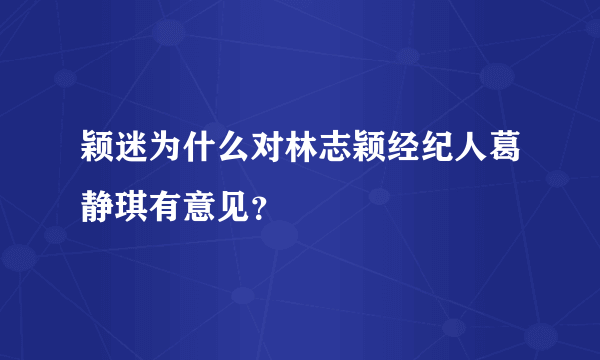 颖迷为什么对林志颖经纪人葛静琪有意见？