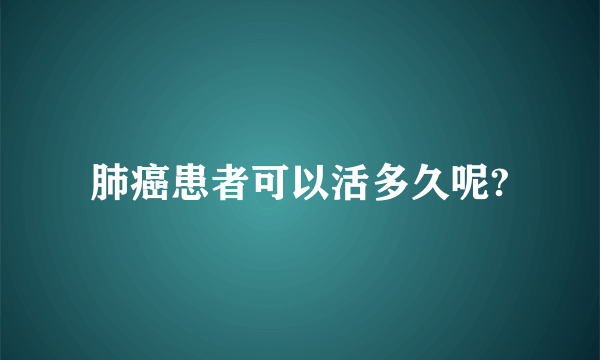 肺癌患者可以活多久呢?