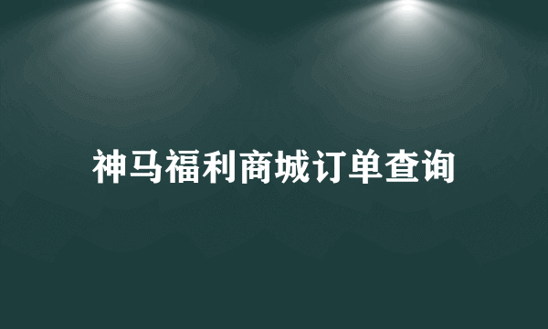 神马福利商城订单查询