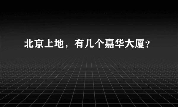 北京上地，有几个嘉华大厦？