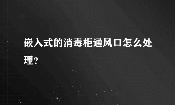 嵌入式的消毒柜通风口怎么处理？