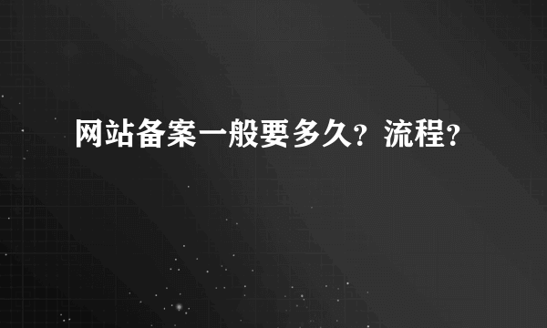 网站备案一般要多久？流程？