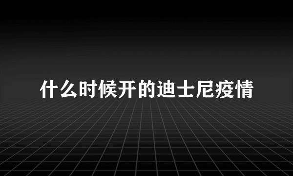 什么时候开的迪士尼疫情