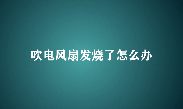 吹电风扇发烧了怎么办