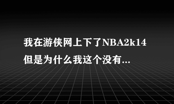 我在游侠网上下了NBA2k14但是为什么我这个没有安装路径啊