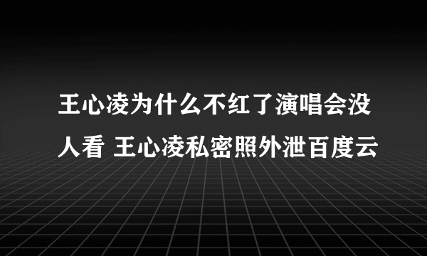 王心凌为什么不红了演唱会没人看 王心凌私密照外泄百度云