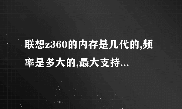 联想z360的内存是几代的,频率是多大的,最大支持几个G的内存