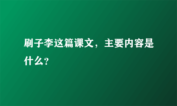 刷子李这篇课文，主要内容是什么？