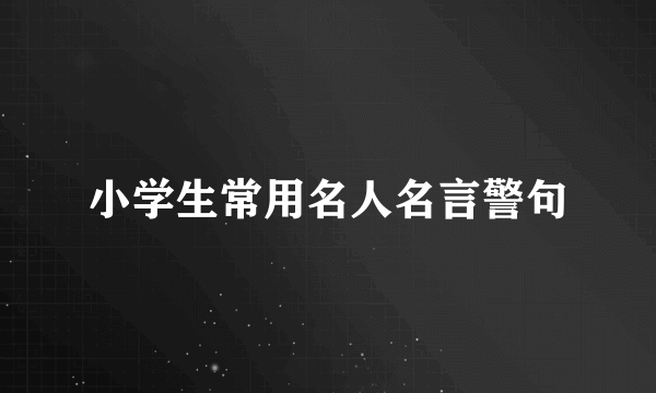 小学生常用名人名言警句