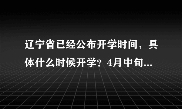 辽宁省已经公布开学时间，具体什么时候开学？4月中旬之后才行