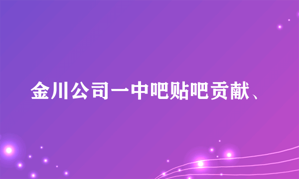 金川公司一中吧贴吧贡献、