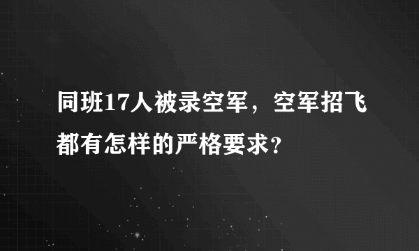 同班17人被录空军，空军招飞都有怎样的严格要求？