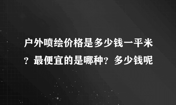 户外喷绘价格是多少钱一平米？最便宜的是哪种？多少钱呢