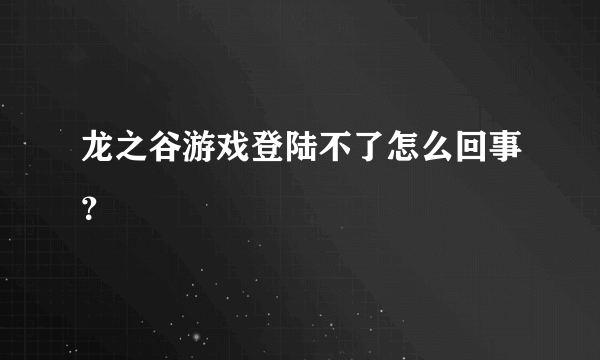 龙之谷游戏登陆不了怎么回事？