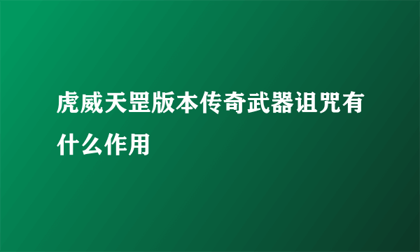 虎威天罡版本传奇武器诅咒有什么作用