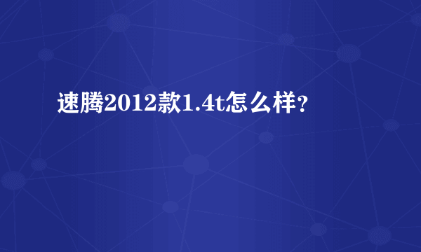 速腾2012款1.4t怎么样？