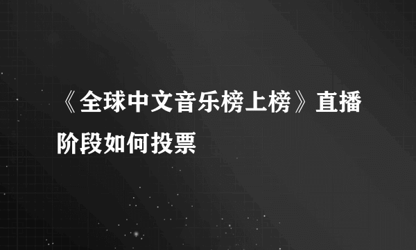 《全球中文音乐榜上榜》直播阶段如何投票