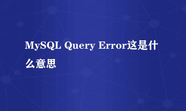 MySQL Query Error这是什么意思