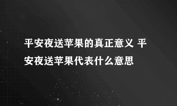 平安夜送苹果的真正意义 平安夜送苹果代表什么意思