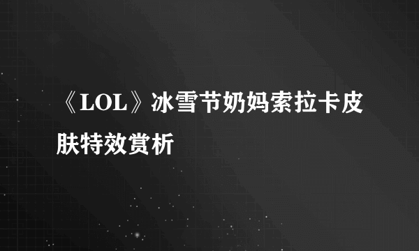 《LOL》冰雪节奶妈索拉卡皮肤特效赏析