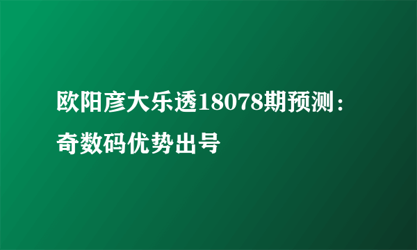 欧阳彦大乐透18078期预测：奇数码优势出号