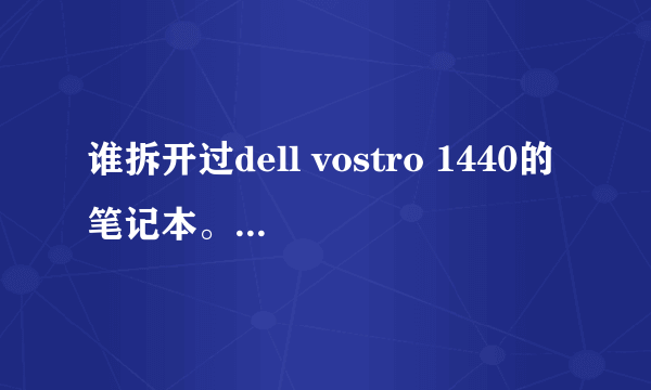 谁拆开过dell vostro 1440的笔记本。怎么装的内存呀,劳烦能有图片谢谢!另外,是不是加的内存越大越好