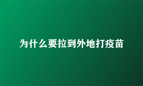 为什么要拉到外地打疫苗