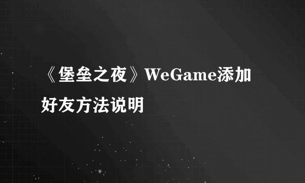 《堡垒之夜》WeGame添加好友方法说明