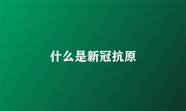 什么是新冠抗原