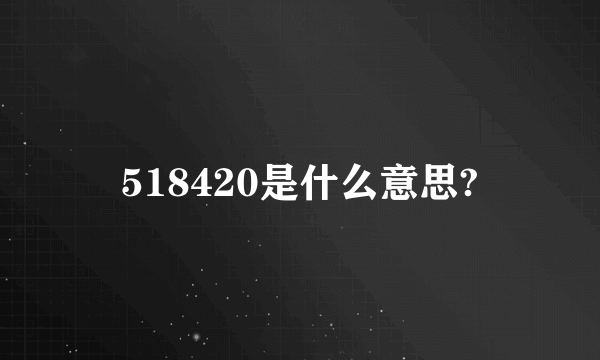 518420是什么意思?