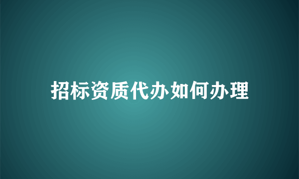 招标资质代办如何办理