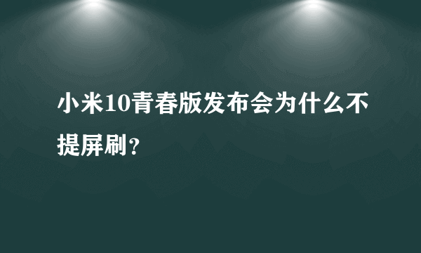 小米10青春版发布会为什么不提屏刷？