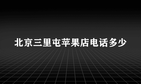 北京三里屯苹果店电话多少