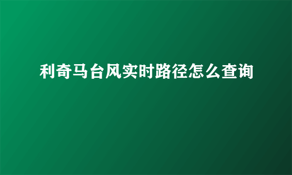 利奇马台风实时路径怎么查询