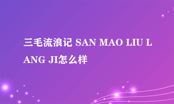 三毛流浪记 SAN MAO LIU LANG JI怎么样