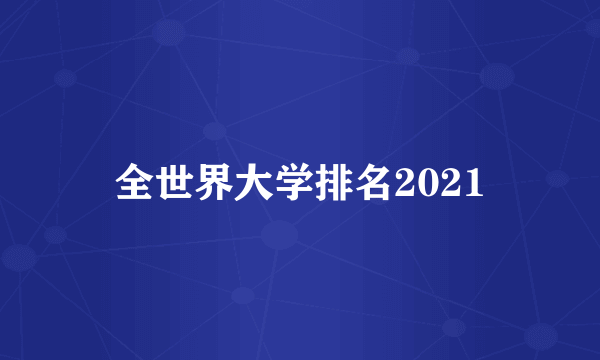 全世界大学排名2021