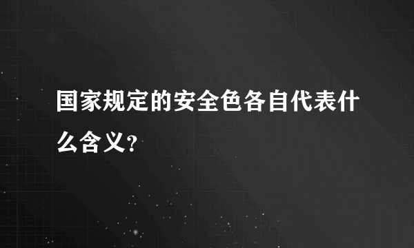 国家规定的安全色各自代表什么含义？